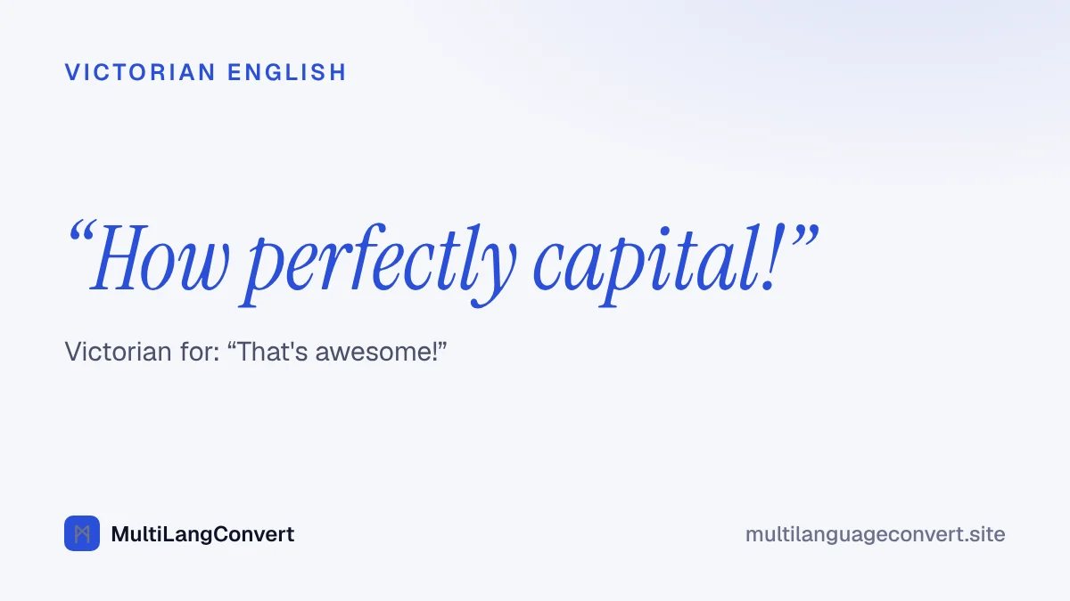 The Victorian exclamation How perfectly capital, meaning that's awesome