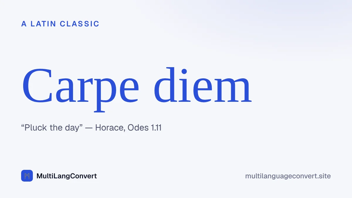 The Latin phrase carpe diem, meaning pluck the day, from Horace's Odes